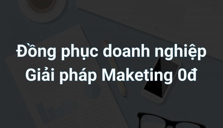 ĐỒNG PHỤC DOANH NGHIỆP – GIẢI PHÁP MARKETING 0đ